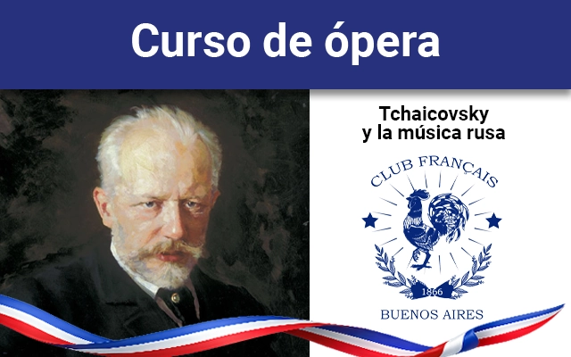 Curso de Ópera - Tchaicovsky y la música rusa. Club Francés Argentina
